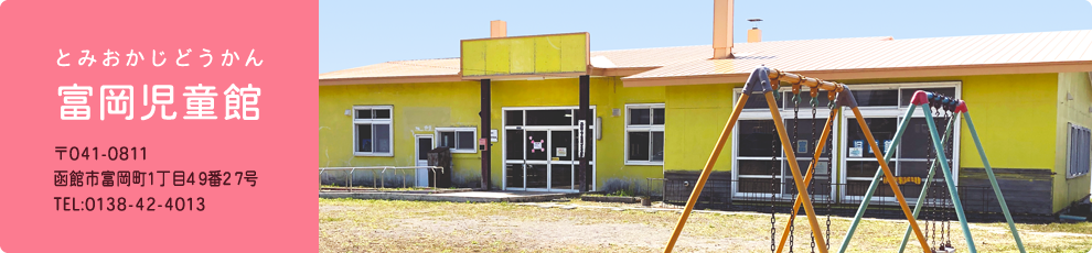 富岡児童館	〒041-0811　北海道函館市富岡町1丁目49番27号　TEL：0138-42-4013